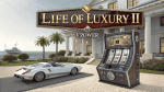 Cara Main Life of Luxury II Agar Peluang Jackpot Lebih Besar